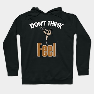 Don’t Think, Feel Hoodie